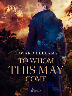 Bellamy, Edward - To Whom This May Come, e-bok