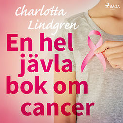 Lindgren, Charlotta - En hel jävla bok om cancer, äänikirja