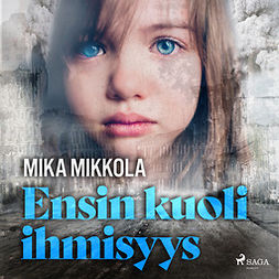Mikkola, Mika - Ensin kuoli ihmisyys, äänikirja