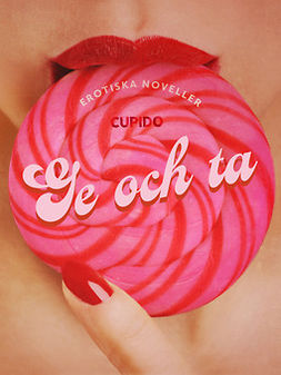 Cupido - Ge och ta - en samling av erotiska noveller från CUPIDO, ebook