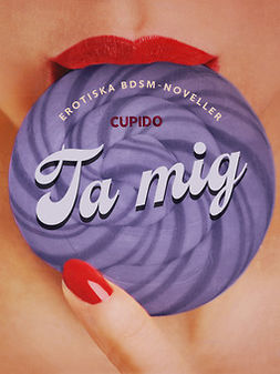Cupido - Ta mig - erotiska BDSM-noveller, ebook