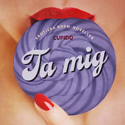 Cupido - Ta mig - erotiska BDSM-noveller, äänikirja