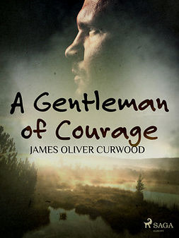Curwood, James Oliver - A Gentleman of Courage, e-kirja