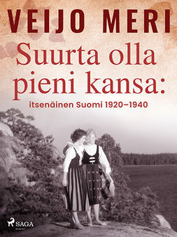 Meri, Veijo - Suurta olla pieni kansa: itsenäinen Suomi 1920-1940, e-bok