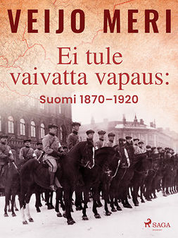 Meri, Veijo - Ei tule vaivatta vapaus: Suomi 1870-1920, e-kirja