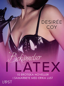 Coy, Desirée - Bekännelser i Latex: 10 erotiska noveller i samarbete med Erika Lust, ebook