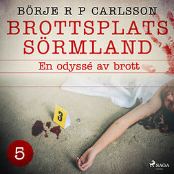 Carlsson, Börje R P - Brottsplats Sörmland. 5, En odyssé av brott, audiobook