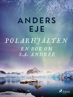 Eje, Anders - Polarhjälten : en bok om S. A. Andrée, ebook