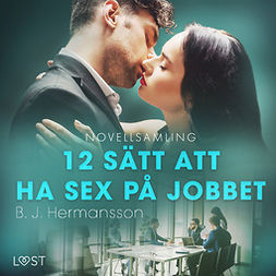 Hermansson, B. J. - 12 sätt att ha sex på jobbet - novellsamling, audiobook