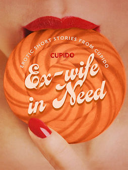 Cupido - Ex-wife in Need - and Other Erotic Short Stories from Cupido, e-bok