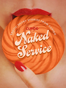 Cupido - Naked Service - and Other Erotic Short Stories from Cupido, e-kirja