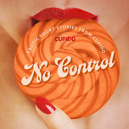 Cupido - No Control - and Other Erotic Short Stories from Cupido, äänikirja