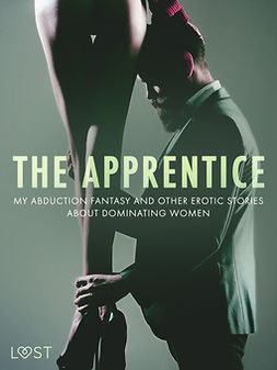 Bech, Camille - The Apprentice, My Abduction Fantasy and Other Erotic Stories About Dominating Women, e-kirja