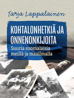 Lappalainen, Tarja - Kohtalonhetkiä ja onnenonkijoita - Suuria suomalaisia meillä ja maailmalla, ebook