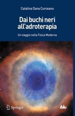 Curceanu, Catalina Oana - Dai buchi neri all’adroterapia, ebook