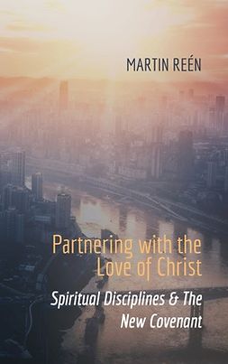 Reén, Martin - Partnering with the Love of Christ: Spiritual Disciplines & The New Covenant, e-kirja