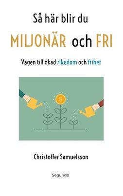 Samuelsson, Christoffer - Så här blir du MILJONÄR och FRI: Vägen till ökad rikedom och frihet, e-bok