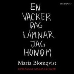 Blomqvist, Maria - En vacker dag lämnar jag honom, äänikirja