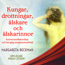 Beckman, Margareta - Kungar, drottningar, älskare och älskarinnor - Del 1, Sverige, audiobook