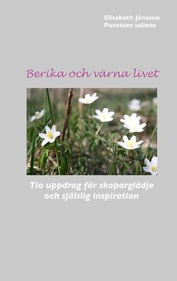 Jönsson, Elisabeth - Berika och värna livet: Tio uppdrag för skaparglädje och själslig inspiration, ebook