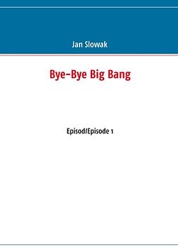 Slowak, Jan - Bye-Bye Big Bang: Episod/Episode 1, e-bok