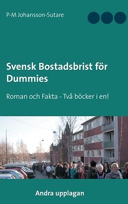 Johansson-Sutare, P-M - Svensk Bostadsbrist för Dummies: Roman och Fakta - Två böcker i en!, ebook