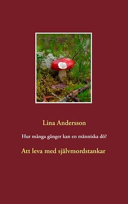 Andersson, Lina - Hur många gånger kan en människa dö?: Att leva med självmordstankar, ebook
