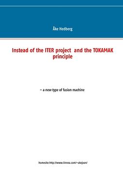 Hedberg, Åke - Instead of the ITER project  and the TOKAMAK principle: – a new type of fusion machine, e-bok