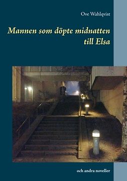 Wahlqvist, Ove - Mannen som döpte midnatten till Elsa: och andra noveller från åren 1972 - 2015, e-kirja