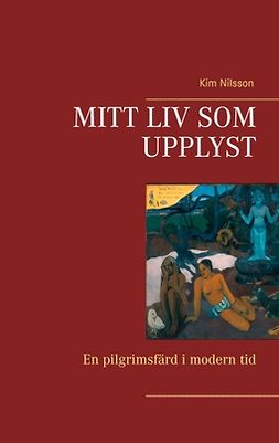 Nilsson, Kim - Mitt liv som upplyst: En pilgrimsfärd i modern tid, e-bok