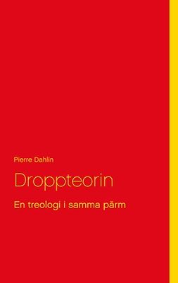 Dahlin, Pierre - Droppteorin: En treologi i samma pärm, ebook