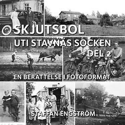 Engström, Staffan - Skjutsbol uti Stavnäs socken Del 2: - en berättelse i fotoformat, e-bok