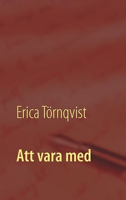 Törnqvist, Erica - Att vara med: - en samling dikter, berättelser och monologer, ebook