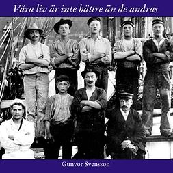 Lindblom, Sara - Våra liv är inte bättre än de andras: Om sjöfarande kullabor under de seglande handelsfartygens sista epok, e-bok