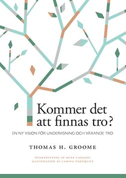 Groome, Thomas H. - Kommer det att finnas tro?: En ny vision för undervisning och växande tro, e-kirja