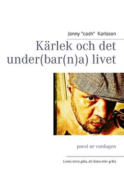 Karlsson, Jonny - Kärlek och det under(bar(n)a) livet: poesi ur vardagen, ebook