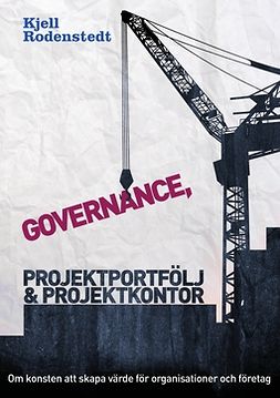 Rodenstedt, Kjell - Governance, projektportfölj och projektkontor: Om konsten att skapa värde för organisationer och företag, e-bok