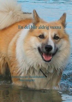 Bergh, Gillis - En del blir aldrig vuxna: Berättelsen om Islandshunden från Gimgölet, e-bok