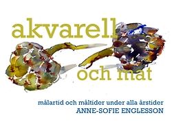 Englesson, Anne-Sofie - Akvarell och mat: Målartid och måltider under alla årstider, e-kirja