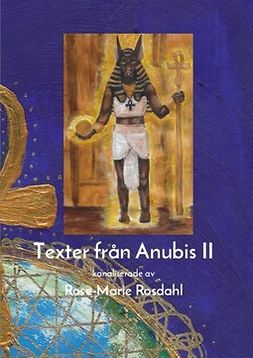 Rosdahl, Rose-Marie - Texter från Anubis II: Kanaliserade av Rose-Marie Rosdahl, ebook