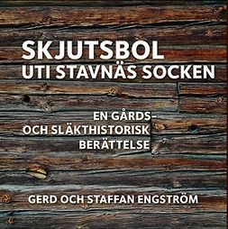Engström, Gerd och Staffan - Skjutsbol uti Stavnäs socken: En gårds- och släkthistorisk berättelse, ebook
