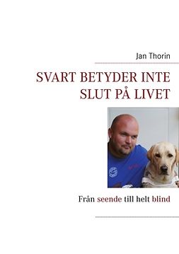 Thorin, Jan - Svart betyder inte slut på livet: Från seende till helt blind, ebook