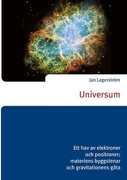 Lagerström, Jan - Universum: Ett hav av elektroner och positroner; materiens byggstenar och gravitationens gåta, ebook