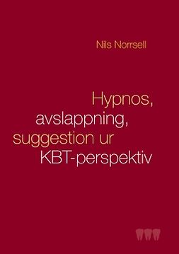 Norrsell, Nils - Hypnos, avslappning och suggestion ur KBT-perspektiv: Handbok för kliniker, speciellt inom tandvården, e-bok