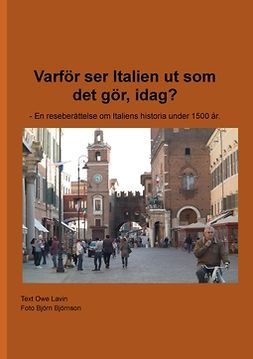 Lavin, Owe - Varför ser Italien ut som det gör, idag?: - En reseberättelse om Italiens historia under 1500 år., ebook