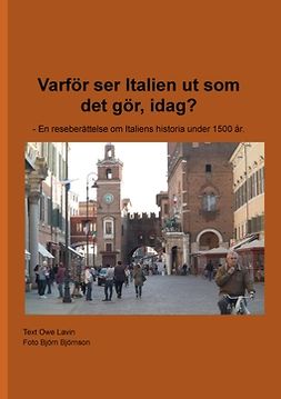 Lavin, Owe - Varför ser Italien ut som det gör, idag?: - En reseberättelse om Italiens historia under 1500 år., e-bok