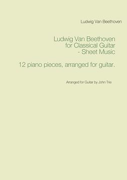 Beethoven, Ludwig Van - Ludwig Van Beethoven for Classical Guitar - Sheet Music: Arranged for Guitar by John Trie, e-bok