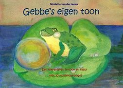 Leeuw, Nicolette van der - Gebbe's eigen toon: Een kikkerleven in toon en kleur met 30 muziekspelletjes, e-kirja