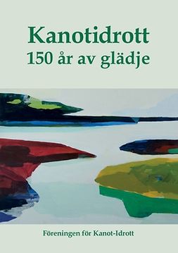 Kanot-Idrott, Föreningen för - Kanotidrott: 150 år av glädje, e-kirja