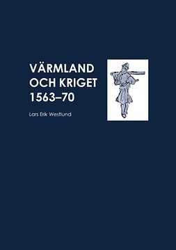 Westlund, Lars Erik - Värmland och kriget 1563-70, ebook